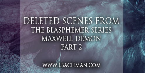 DELETED SCENES FROM THE BLASPHEMER SERIES: MAXWELL DEMON PART 2