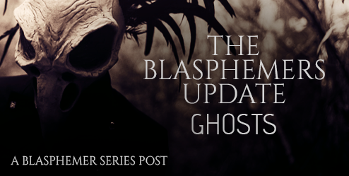 A Blasphemers Update: Ghosts